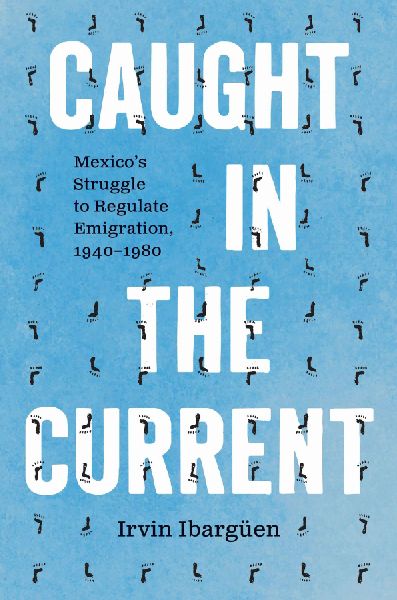 Caught in the Current: Mexico's Struggle to Regulate Emigration, 1940-1980
