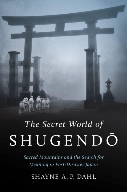 The Secret World of Shugend¿: Sacred Mountains and the Search for Meaning in Post-Disaster Japan