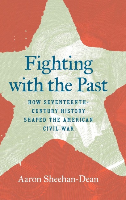 Fighting with the Past: How Seventeenth-Century History Shaped the American Civil War
