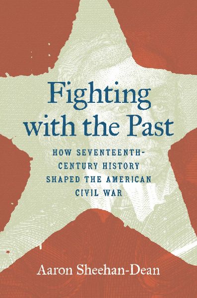 Fighting with the Past: How Seventeenth-Century History Shaped the American Civil War