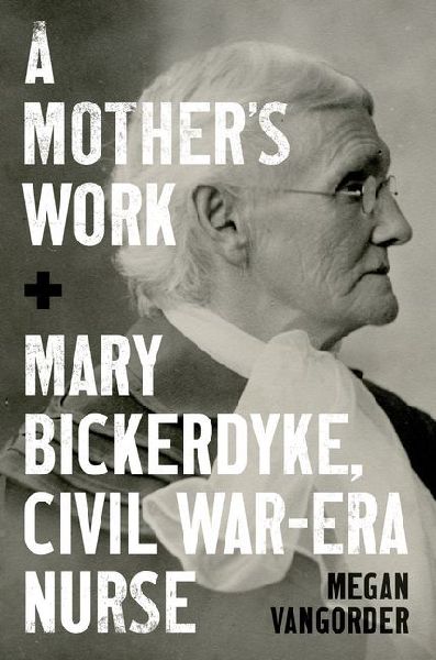 A Mothers Work: Mary Bickerdyke, Civil War-Era Nurse
