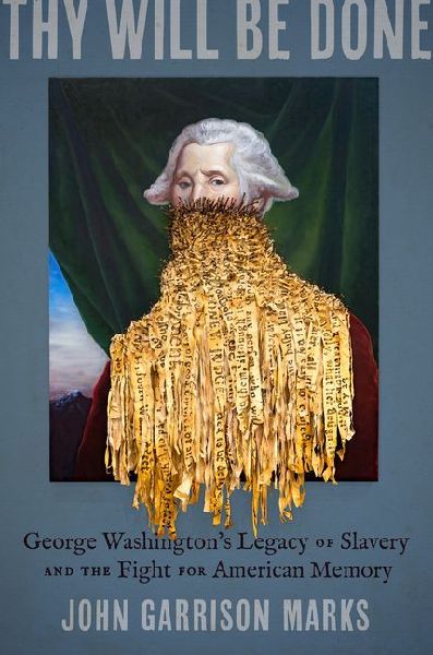 Thy Will Be Done: George Washingtons Legacy of Slavery and the Fight for American Memory