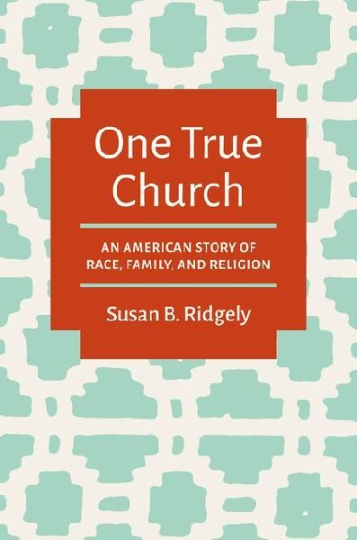 One True Church: An American Story of Race, Family, and Religion