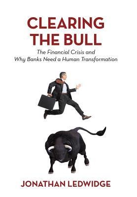 Clearing the Bull: The Financial Crisis and Why Banks Need a Human Transformation