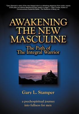 Awakening the New Masculine: The Path of the Integral Warrior
