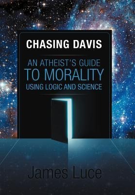 Chasing Davis: An Atheists Guide to Morality Using Logic and Science
