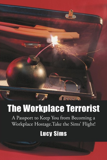 The Workplace Terrorist: A Passport to Keep You from Becoming a Workplace Hostage. Take the Sims Flight