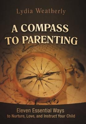 A Compass to Parenting: Eleven Essential Ways to Nurture, Love, and Instruct Your Child