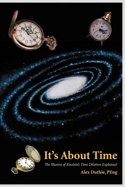 Its about Time: The Illusion of Einsteins Time Dilation Explained