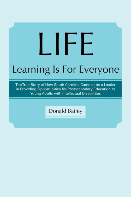 Life Learning Is for Everyone: The True Story of How South Carolina Came to Be a Leader in Providing Opportunities for Postsecondary Education to You