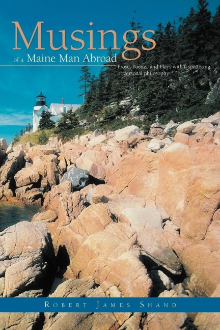 Musings of a Maine Man Abroad: Prose, Poems, and Plays with a Spattering of Personal Philosophy