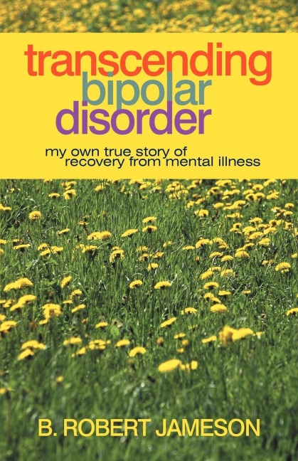 Transcending Bipolar Disorder: My Own True Story of Recovery from Mental Illness
