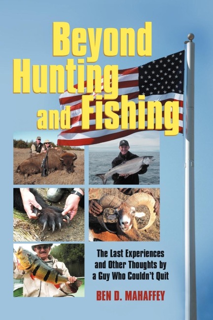 Beyond Hunting and Fishing: The Last Experiences and Other Thoughts by a Guy Who Couldnt Quit