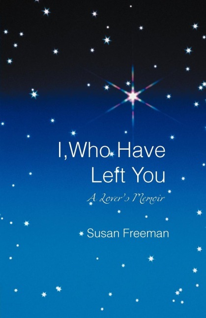 I, Who Have Left You: A Lovers Memoir