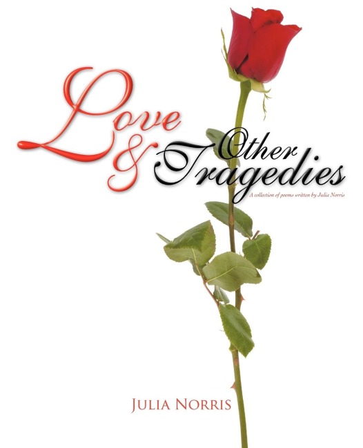Love & Other Tragedies: A collection of poems written by Julia Norris
