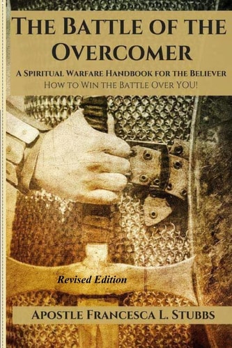 Battle of the Overcomer A Spiritual Warfare Handbook for the Believer: How To Win the Battle Over YOU!