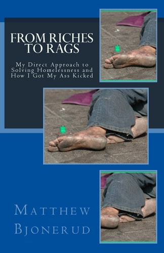 From Riches to Rags My Direct Approach to Solving Homelessness and How I Got My Ass Kicked