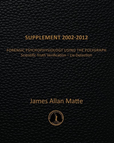 Forensic Psychophysiology Using the Polygraph Scientific Truth Verification, Lie Detection