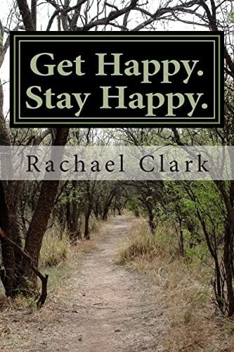 Get Happy. Stay Happy. A Workbook for Overcoming Depression and Increasing Happiness and Wellbeing