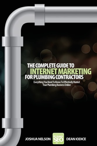The Complete Guide To Internet Marketing For Plumbing Contractors Everything You Need To Know To Effectively Market Your Plumbing Business Online