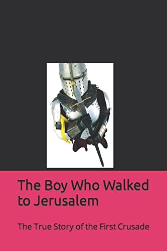 The Boy Who Walked to Jerusalem The True Story of the First Crusade
