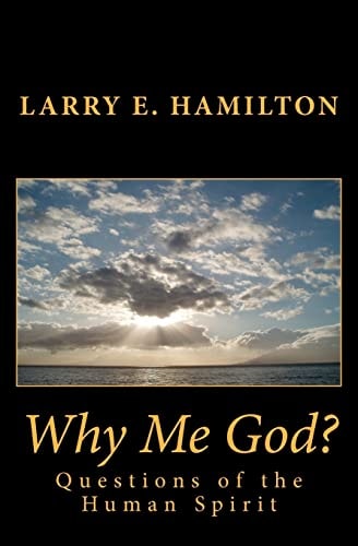 Why Me God? Questions of the Human Spirit