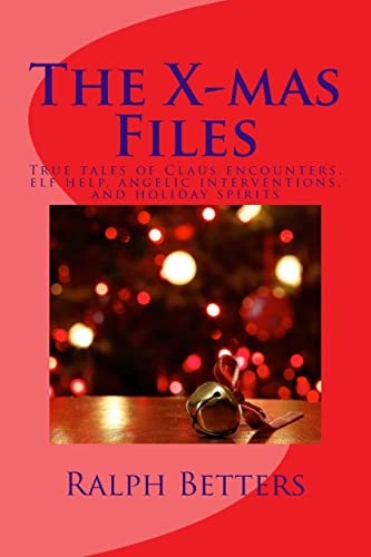 The X-Mas Files True Tales of Claus Encounters, Elf Help, Angelic Interventions, and Holiday Spirits