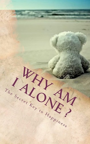 Why Am I Alone ? The Secret Key to Happiness