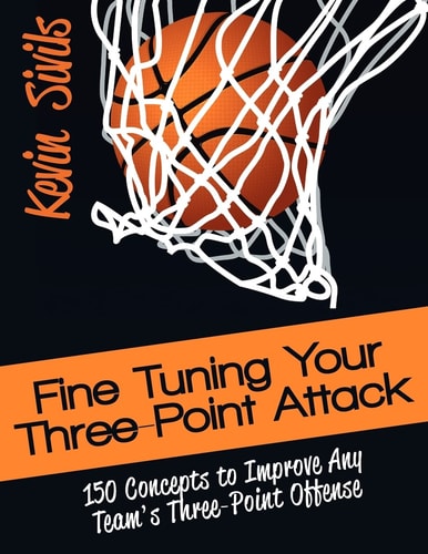Fine Tuning Your Three-Point Attack 150 Concepts to Improve Any Team's Three-Point Offense