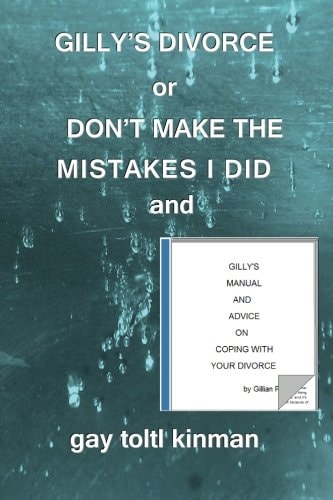 GILLY's DIVORCE Or DON't MAKE the MISTAKES I DID and GILLY's MANUAL and ADVICE on COPING with YOUR DIVORCE
