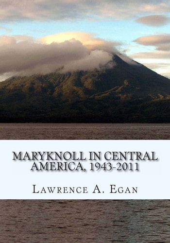 Maryknoll in Central America, 1943-2011 A Chronicle of U.S. Catholic Missionaries