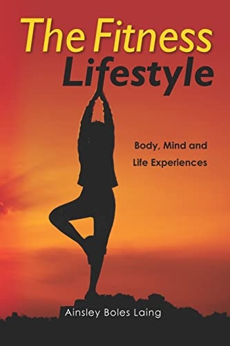 The Fitness Lifestyle Body, Mind and Life Experiences