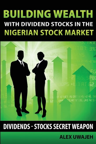 Building Wealth with Dividend Stocks in the Nigerian Stock Market Dividends - Stocks Secret Weapon