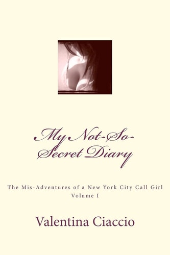 My Not-So-Secret Diary The Mis-Adventures of a New York Call Girl
