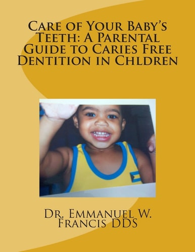 Care of Your Baby's Teeth A Parental Guide to Caries Free Dentition in Chldren