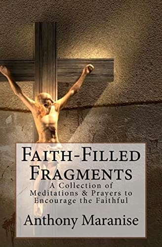 Faith-Filled Fragments A Collection of Meditations and Prayers to Encourage the Faithful