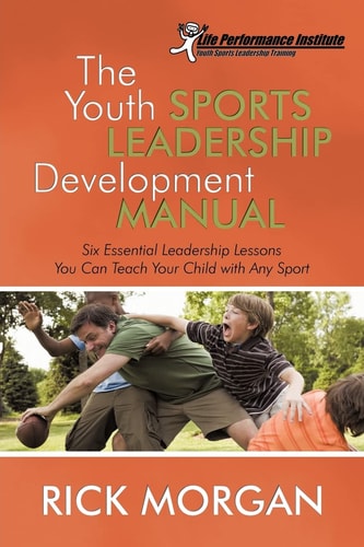 The Youth Sports Leadership Development Manual Six Essential Leadership Lessons You Can Teach Your Child with Any Sport
