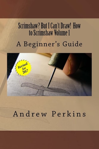 Scrimshaw? But I Can't Draw! How to Scrimshaw, Volume 1 A Beginner's Guide to the Art of Scrimshaw