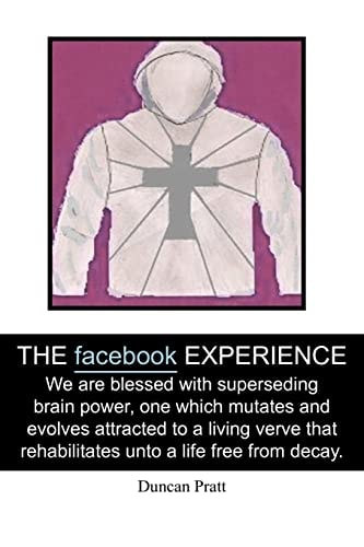 The Facebook Experience We Are Blessed with Superseding Brain Power, One Which Mutates and Evolves Attracted to a Living Verve That Rehabilitates Unto a Life Free from Decay