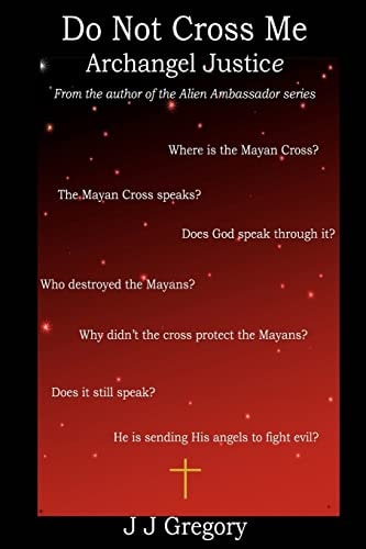Do Not Cross Me... Archangel Justice From the Author of the Alien Ambassador Series