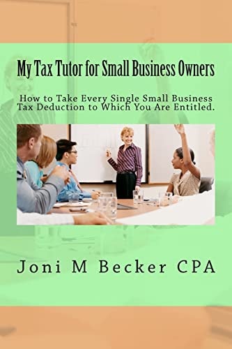My Tax Tutor for Small Business Owners - 2012 What Every Small Business Owner Should Know About Their Taxes