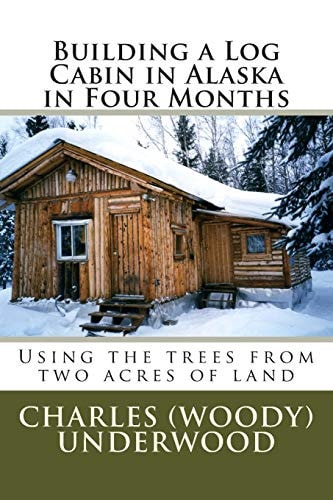 Building a Log Cabin in Alaska in Four Months Using the Trees from Two Acres of Land