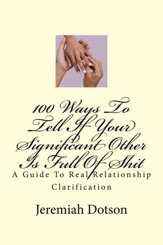 100 Ways To Tell If Your Significant Other Is Full Of Shit A Guide To Real Relationship Clarification