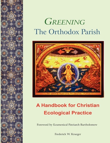 Greening the Orthodox Parish A Handbook for Christian Ecological Practice