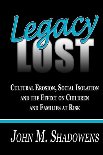 Legacy Lost Cultural Erosion, Social Isolation and the Effect on Children and Families at Risk