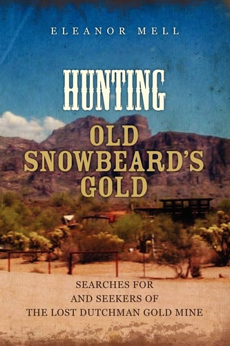 Hunting Old Snowbeard's Gold Searches for and Seekers of the Lost Dutchman Gold Mine