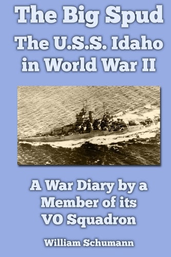 The Big Spud The U.S.S. Idaho in World War II: A War Diary by a Member of Its VO Squadron
