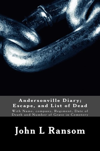 Andersonville Diary; Escape, and List of Dead With Name, Company, Regiment, Date of Death and Number of Grave in Cemetery