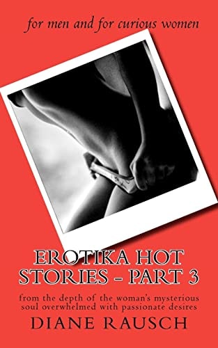 EROTIKA HOT Stories - PART 3 From the Depth of the Woman's Mysterious Soul Overwhelmed with Passionate Desires