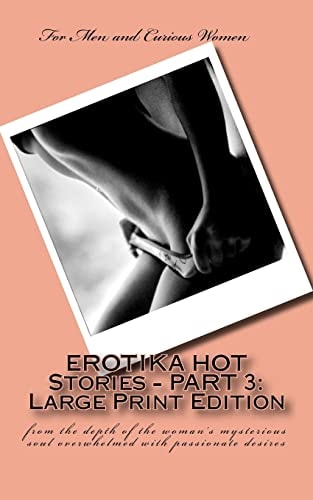 EROTIKA HOT Stories - PART 3 Large Print Edition: from the Depth of the Woman's Mysterious Soul Overwhelmed with Passionate Desires